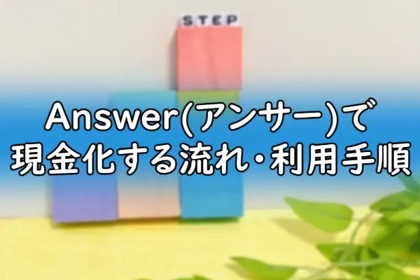 Answer(アンサー)で現金化する流れ・利用手順