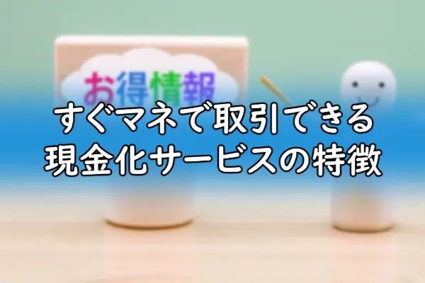 すぐマネで取引できる現金化サービスの特徴