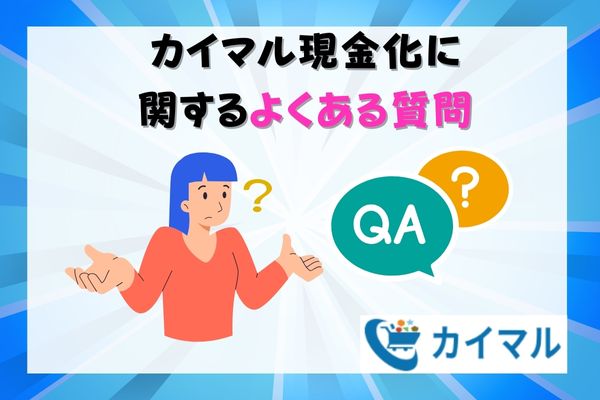 カイマル現金化に関するよくある質問