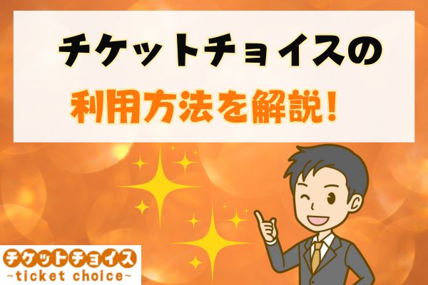 チケットチョイスの利用方法を解説！