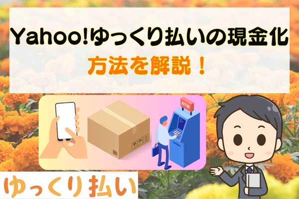 Yahoo!ゆっくり払いの現金化方法を解説！