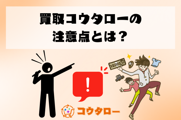 買取コウタローの注意点とは？