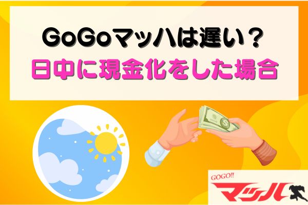 GoGoマッハは遅い？日中に現金化をした場合