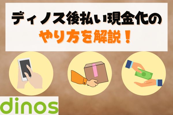 ディノス後払い現金化のやり方を解説！