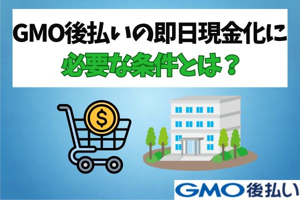 GMO後払いの即日現金化に必要な条件とは？