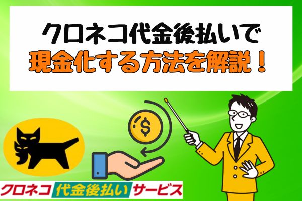 クロネコ代金後払いで現金化する方法を解説！