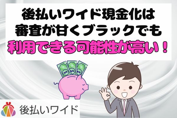 後払いワイド現金化は審査が甘くブラックでも利用できる可能性が高い！