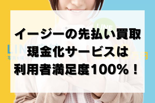イージーの先払い買取現金化サービスは利用者満足度100%！
