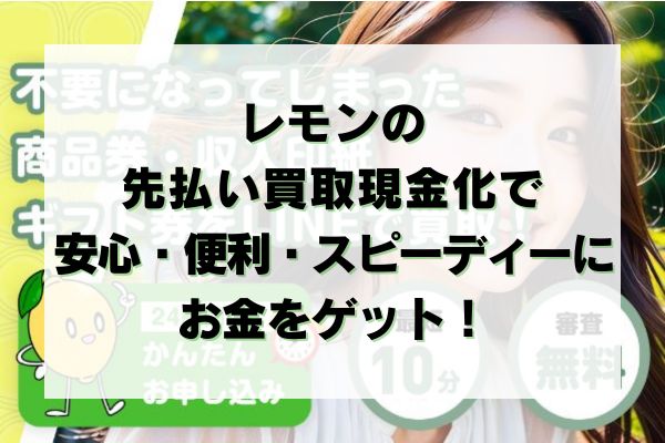 レモンの先払い買取現金化で安心・便利・スピーディーにお金をゲット！