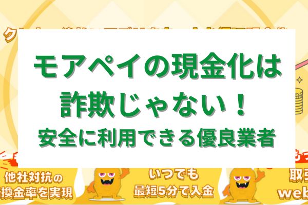 モアペイの現金化は詐欺じゃない！安全に利用できる優良業者
