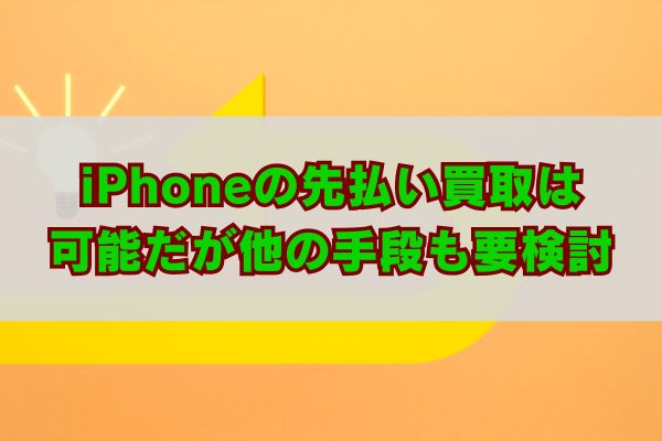 iPhoneの先払い買取は可能だが他の手段も要検討